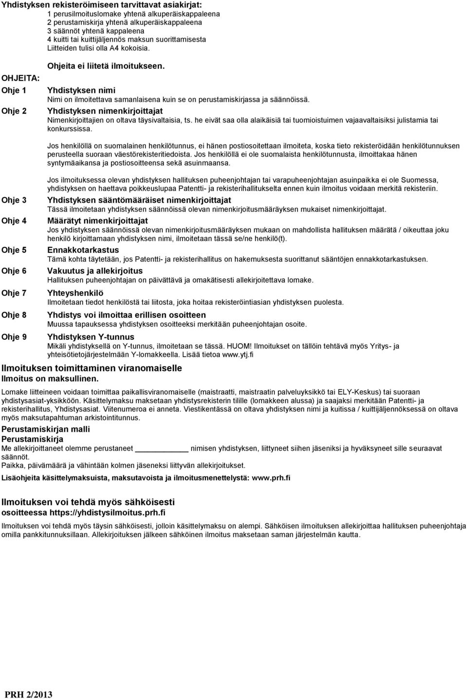 Yhdistyksen nimi Nimi on ilmoitettava samanlaisena kuin se on perustamiskirjassa ja säännöissä. Yhdistyksen nimenkirjoittajat Nimenkirjoittajien on oltava täysivaltaisia, ts.