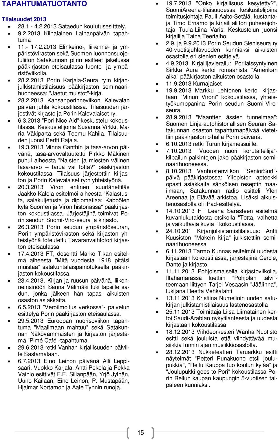 28.2.2013 Porin Karjala-Seura ry:n kirjanjulkistamistilaisuus pääkirjaston seminaarihuoneessa: "Jaetut muistot"-kirja. 28.2.2013 Kansanperinneviikon Kalevalan päivän juhla kokoustilassa.