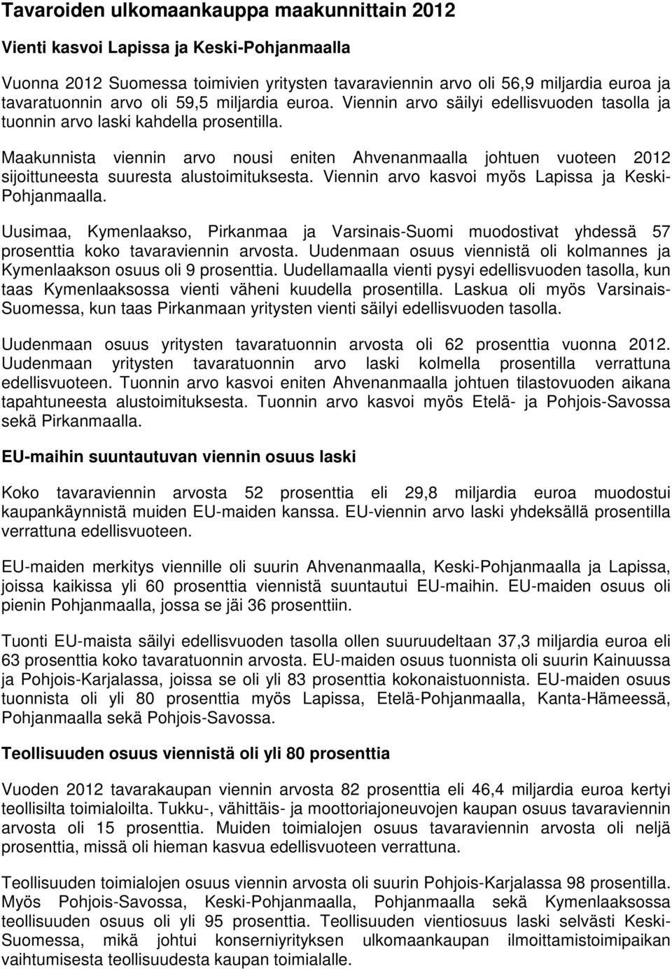 Maakunnista viennin arvo nousi eniten Ahvenanmaalla johtuen vuoteen 2012 sijoittuneesta suuresta alustoimituksesta. Viennin arvo kasvoi myös Lapissa ja Keski- Pohjanmaalla.