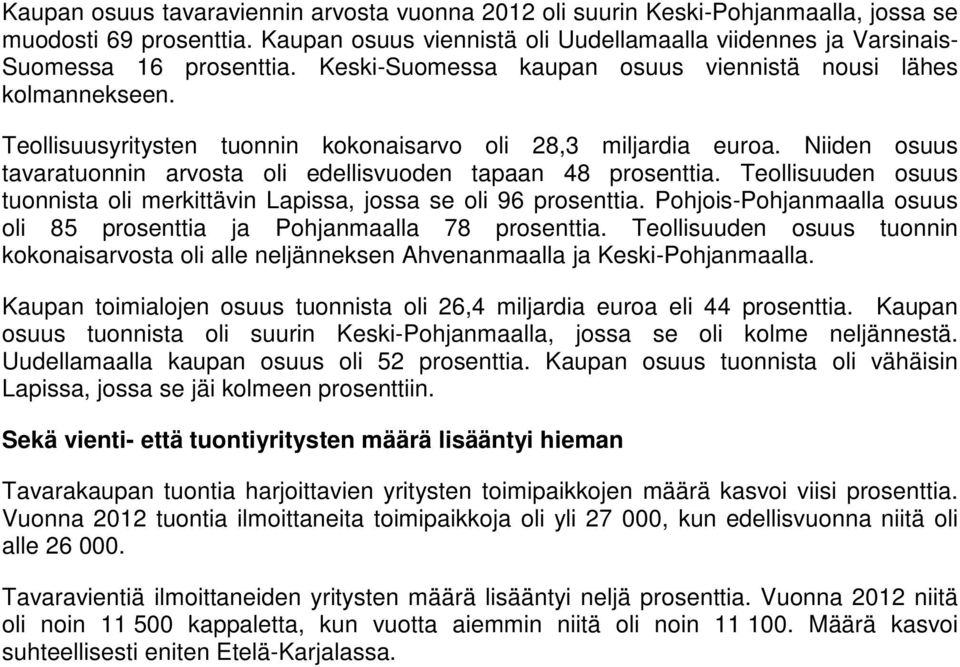 Niiden osuus tavaratuonnin arvosta oli edellisvuoden tapaan 48 prosenttia. Teollisuuden osuus tuonnista oli merkittävin Lapissa, jossa se oli 96 prosenttia.