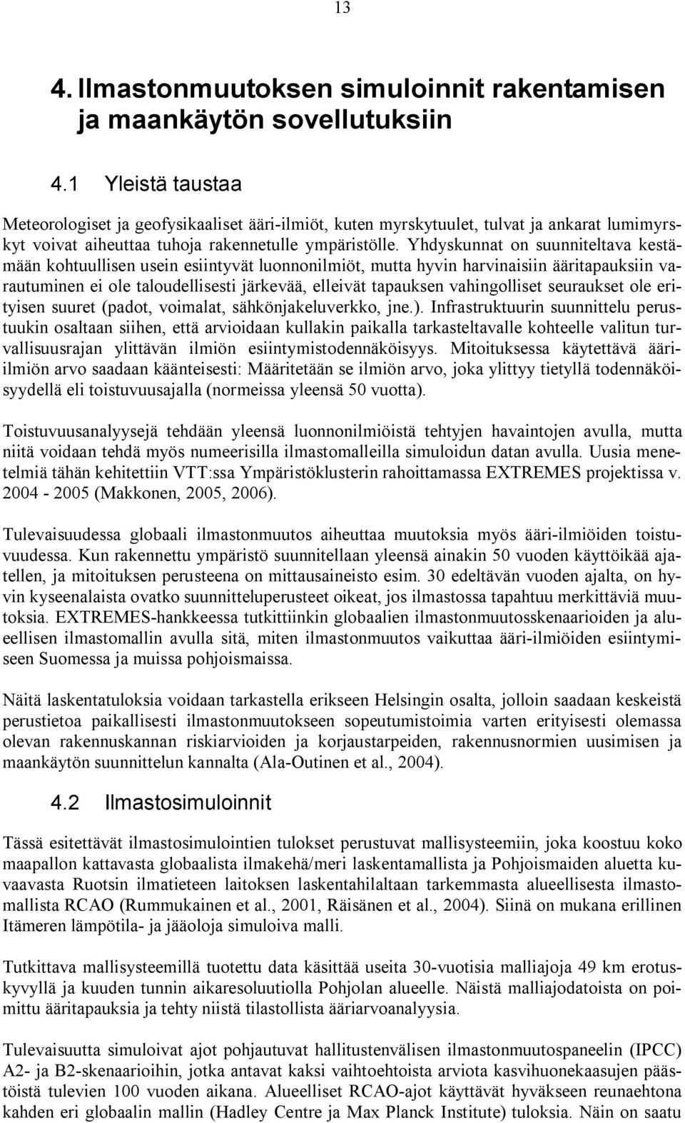 Yhdyskunnat on suunniteltava kestämään kohtuullisen usein esiintyvät luonnonilmiöt, mutta hyvin harvinaisiin ääritapauksiin varautuminen ei ole taloudellisesti järkevää, elleivät tapauksen