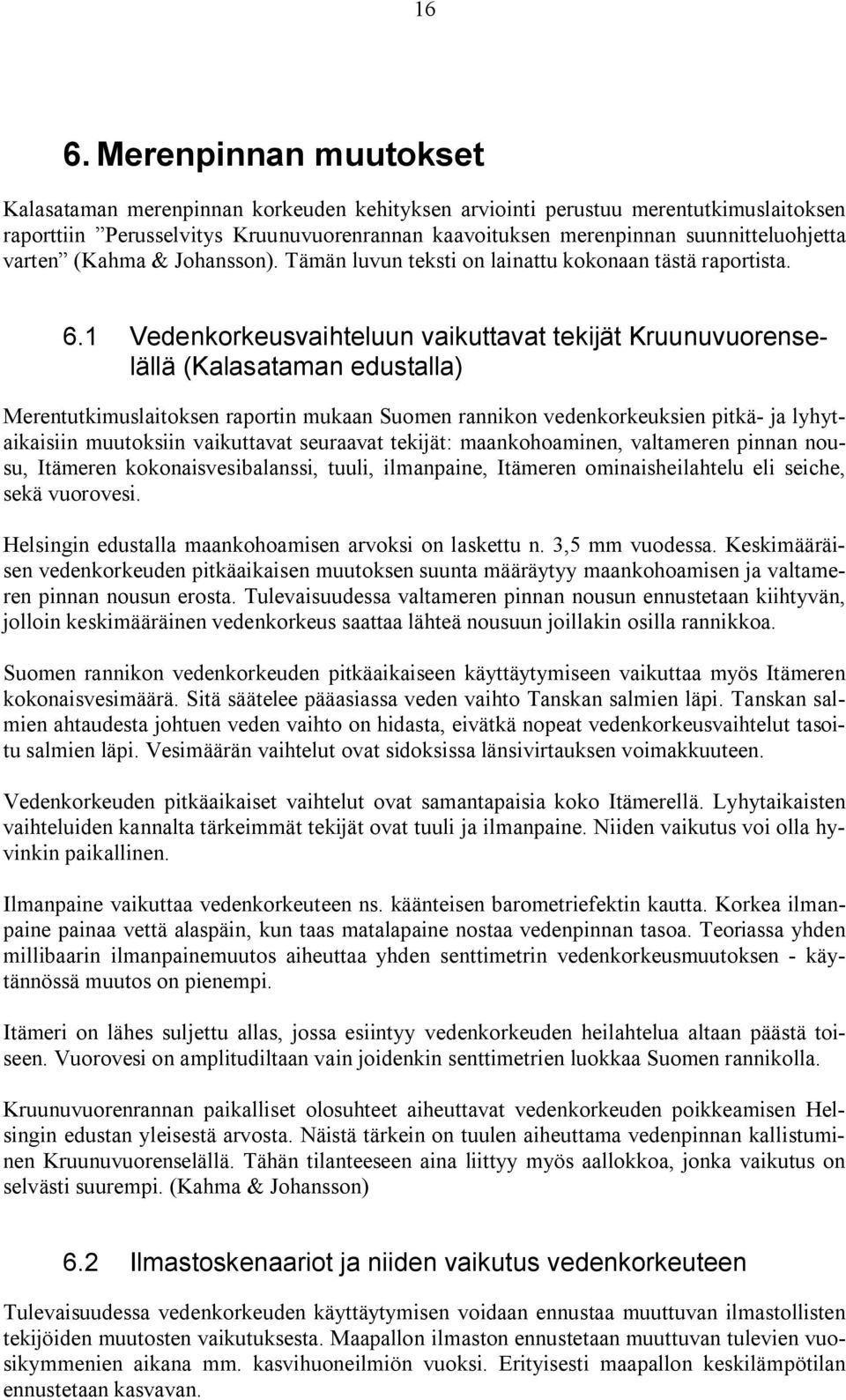 1 Vedenkorkeusvaihteluun vaikuttavat tekijät Kruunuvuorenselällä (Kalasataman edustalla) Merentutkimuslaitoksen raportin mukaan Suomen rannikon vedenkorkeuksien pitkä ja lyhytaikaisiin muutoksiin