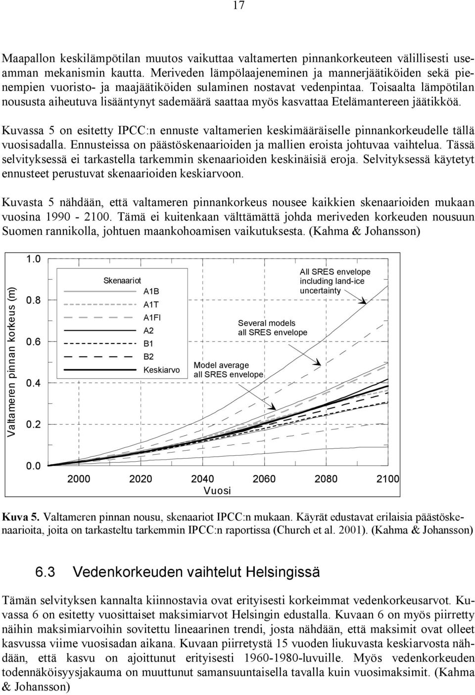 Toisaalta lämpötilan noususta aiheutuva lisääntynyt sademäärä saattaa myös kasvattaa Etelämantereen jäätikköä.