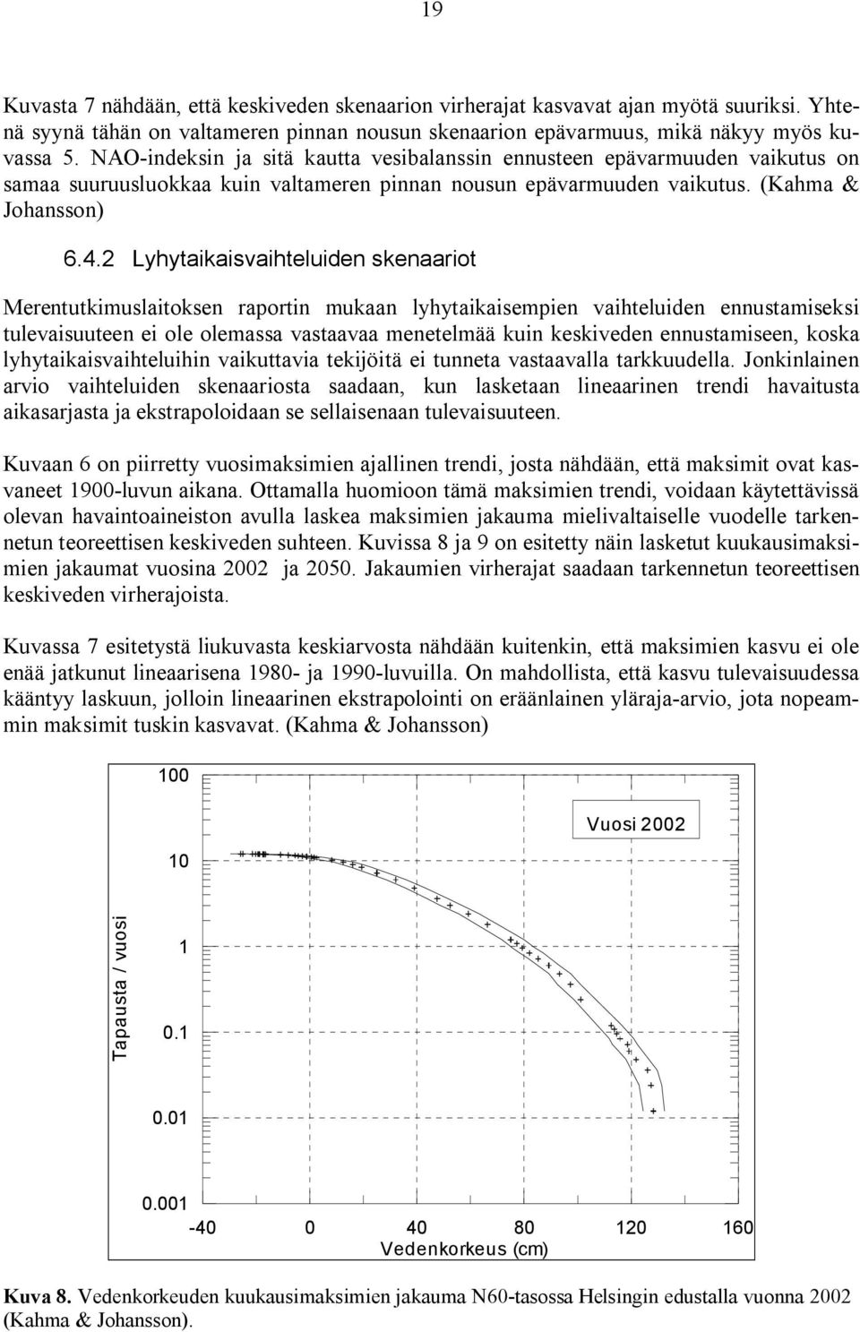 2 Lyhytaikaisvaihteluiden skenaariot Merentutkimuslaitoksen raportin mukaan lyhytaikaisempien vaihteluiden ennustamiseksi tulevaisuuteen ei ole olemassa vastaavaa menetelmää kuin keskiveden