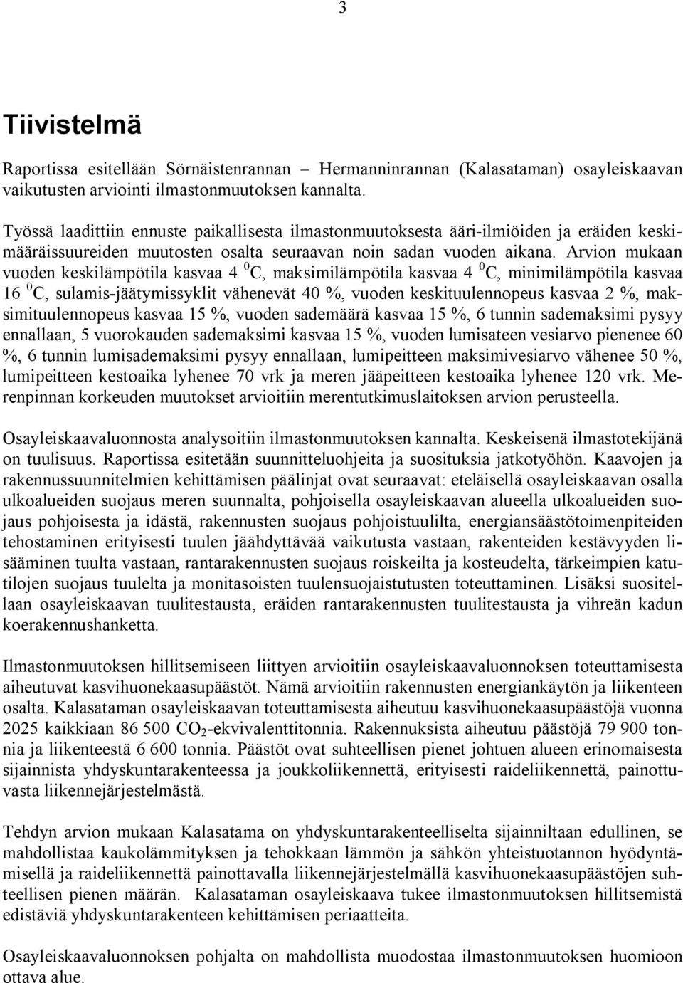 Arvion mukaan vuoden keskilämpötila kasvaa 4 0 C, maksimilämpötila kasvaa 4 0 C, minimilämpötila kasvaa 16 0 C, sulamis jäätymissyklit vähenevät 40 %, vuoden keskituulennopeus kasvaa 2 %,