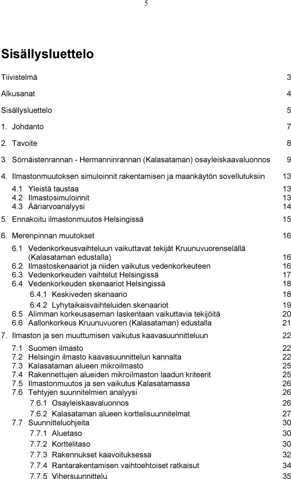 Merenpinnan muutokset 16 6.1 Vedenkorkeusvaihteluun vaikuttavat tekijät Kruunuvuorenselällä (Kalasataman edustalla) 16 6.2 Ilmastoskenaariot ja niiden vaikutus vedenkorkeuteen 16 6.