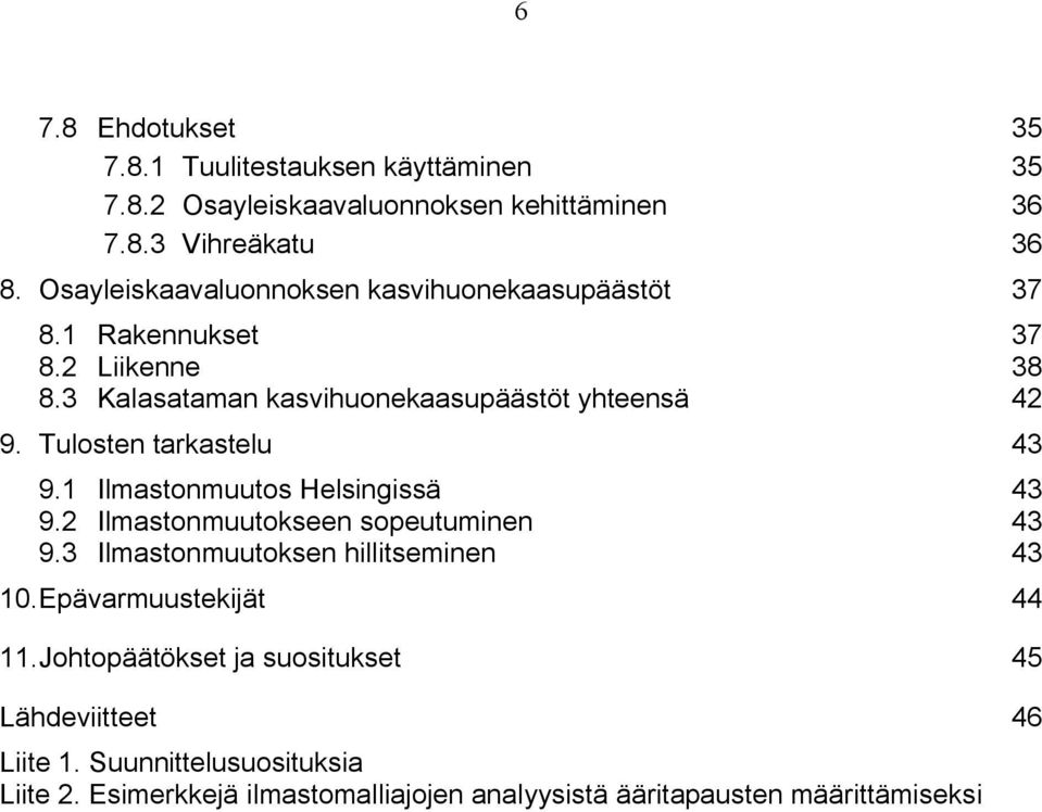 Tulosten tarkastelu 43 9.1 Ilmastonmuutos Helsingissä 43 9.2 Ilmastonmuutokseen sopeutuminen 43 9.3 Ilmastonmuutoksen hillitseminen 43 10.