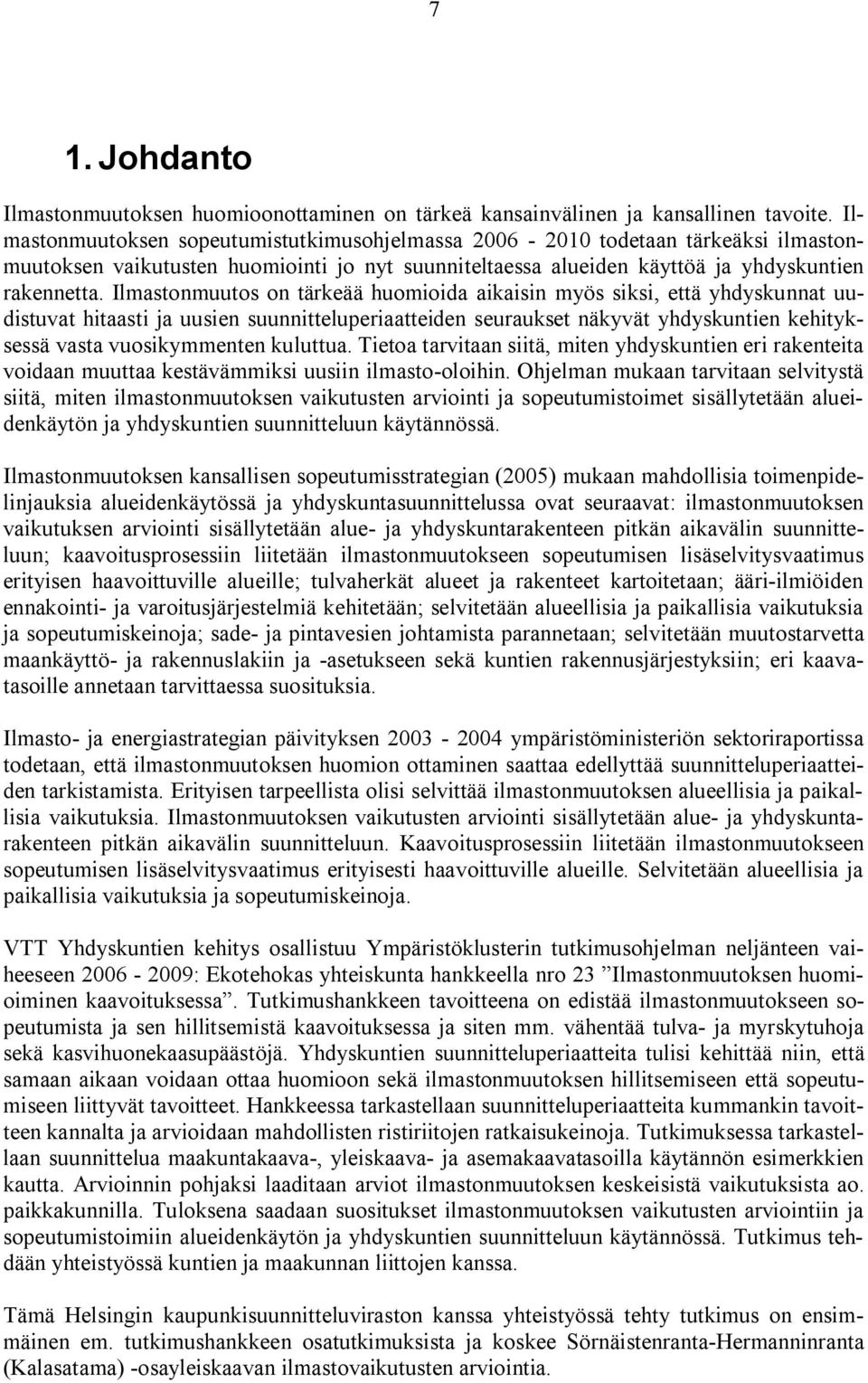 Ilmastonmuutos on tärkeää huomioida aikaisin myös siksi, että yhdyskunnat uudistuvat hitaasti ja uusien suunnitteluperiaatteiden seuraukset näkyvät yhdyskuntien kehityksessä vasta vuosikymmenten