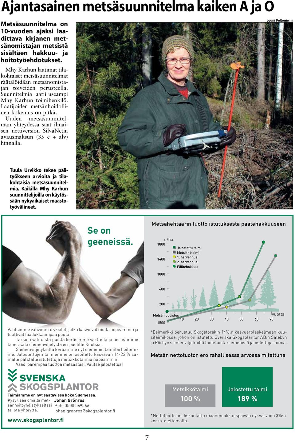 Laatijoiden metsänhoidollinen kokemus on pitkä. Uuden metsäsuunnitelman yhteydessä saat ilmaisen nettiversion SilvaNetin avausmaksun (35 e + alv) hinnalla.