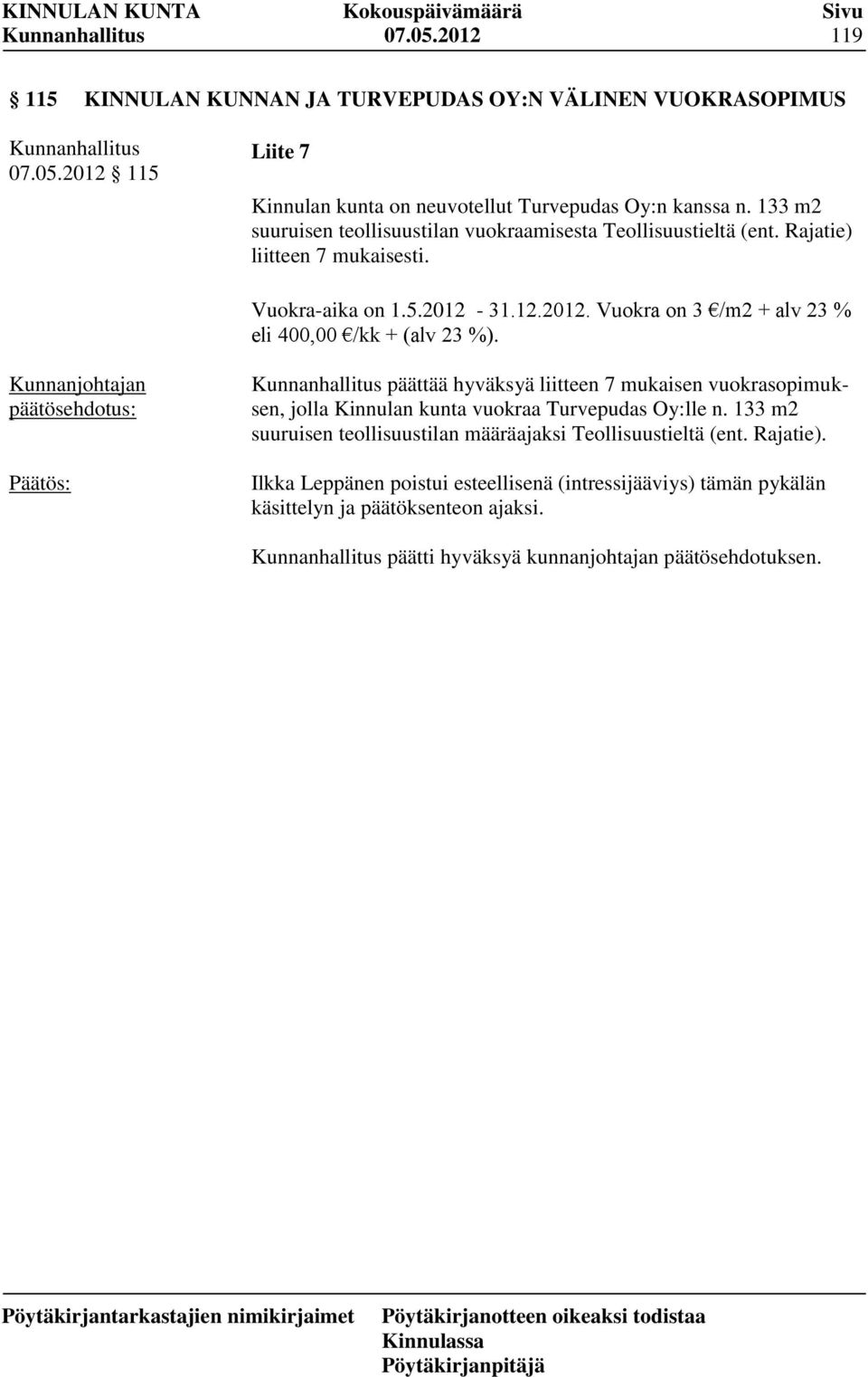 31.12.2012. Vuokra on 3 /m2 + alv 23 % eli 400,00 /kk + (alv 23 %). päättää hyväksyä liitteen 7 mukaisen vuokrasopimuksen, jolla Kinnulan kunta vuokraa Turvepudas Oy:lle n.