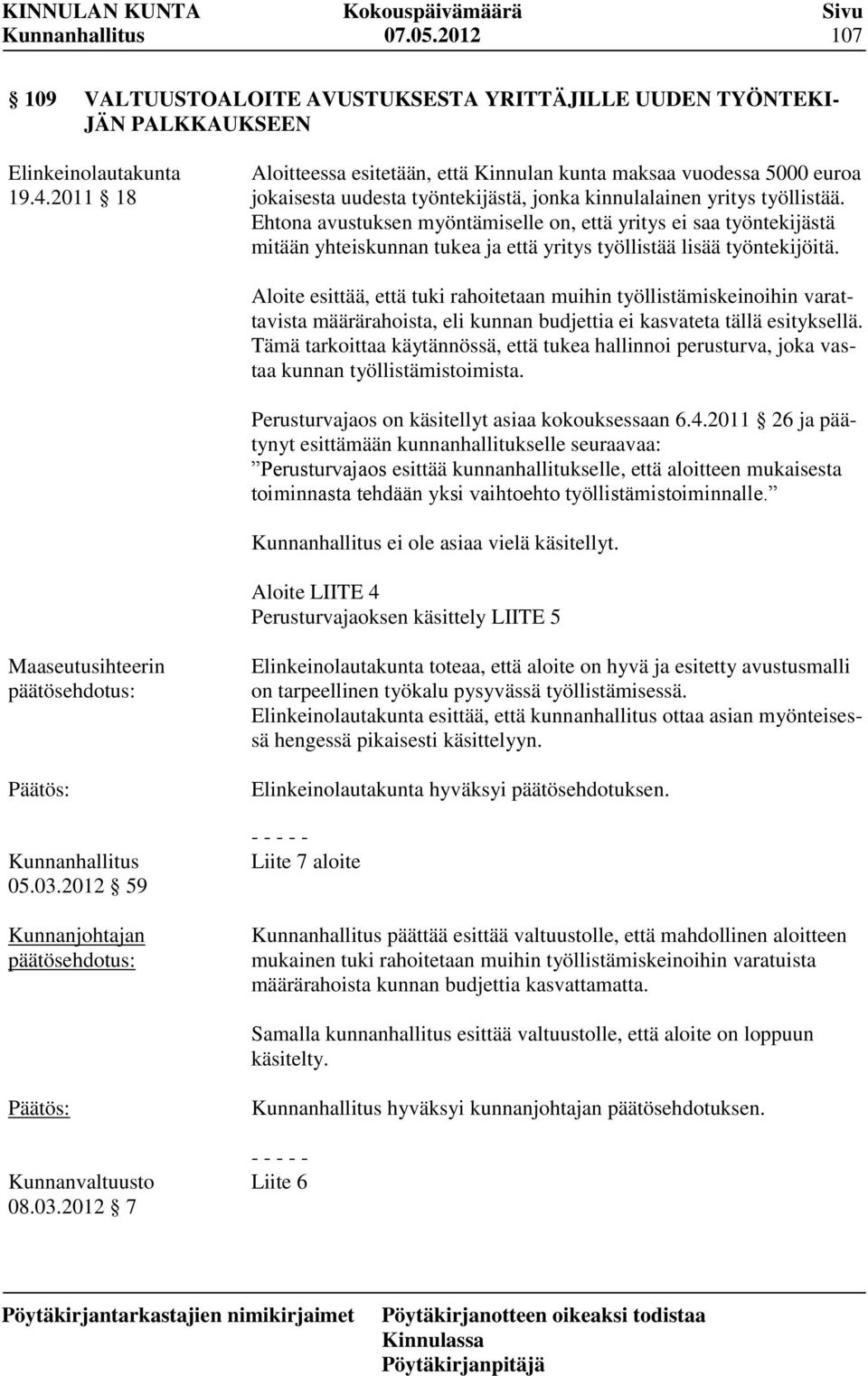 Ehtona avustuksen myöntämiselle on, että yritys ei saa työntekijästä mitään yhteiskunnan tukea ja että yritys työllistää lisää työntekijöitä.