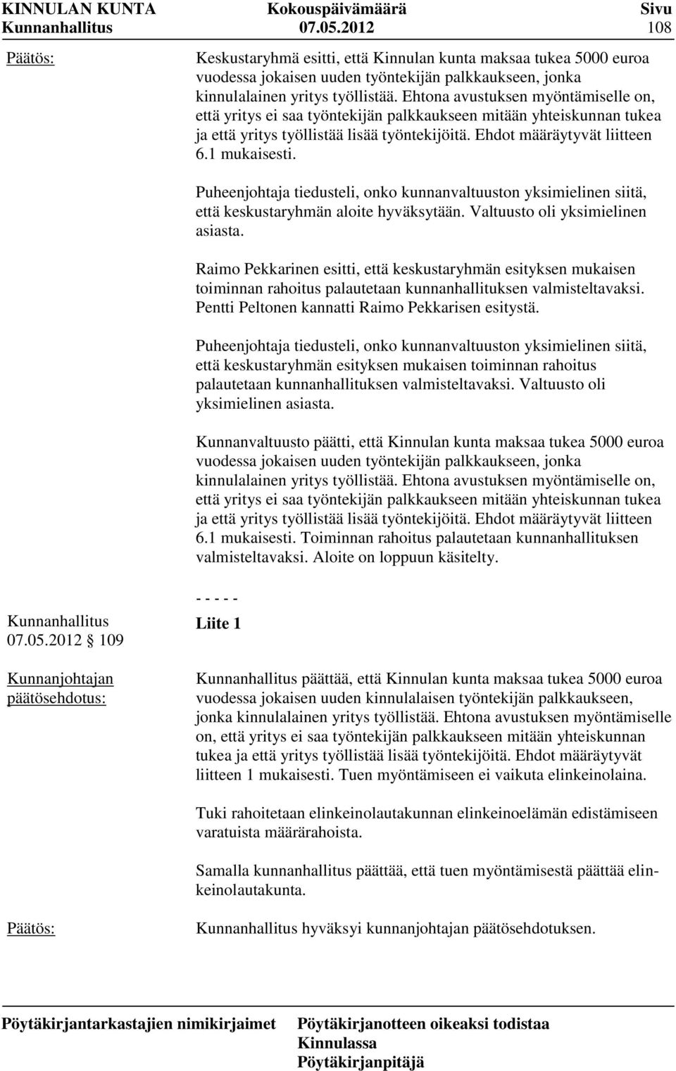 Puheenjohtaja tiedusteli, onko kunnanvaltuuston yksimielinen siitä, että keskustaryhmän aloite hyväksytään. Valtuusto oli yksimielinen asiasta.