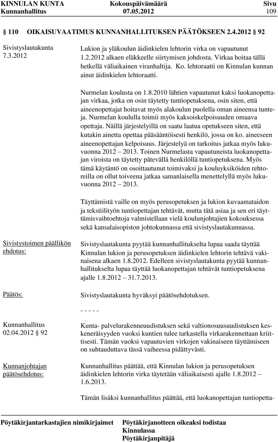 2010 lähtien vapautunut kaksi luokanopettajan virkaa, jotka on osin täytetty tuntiopetuksena, osin siten, että aineenopettajat hoitavat myös alakoulun puolella oman aineensa tunteja.