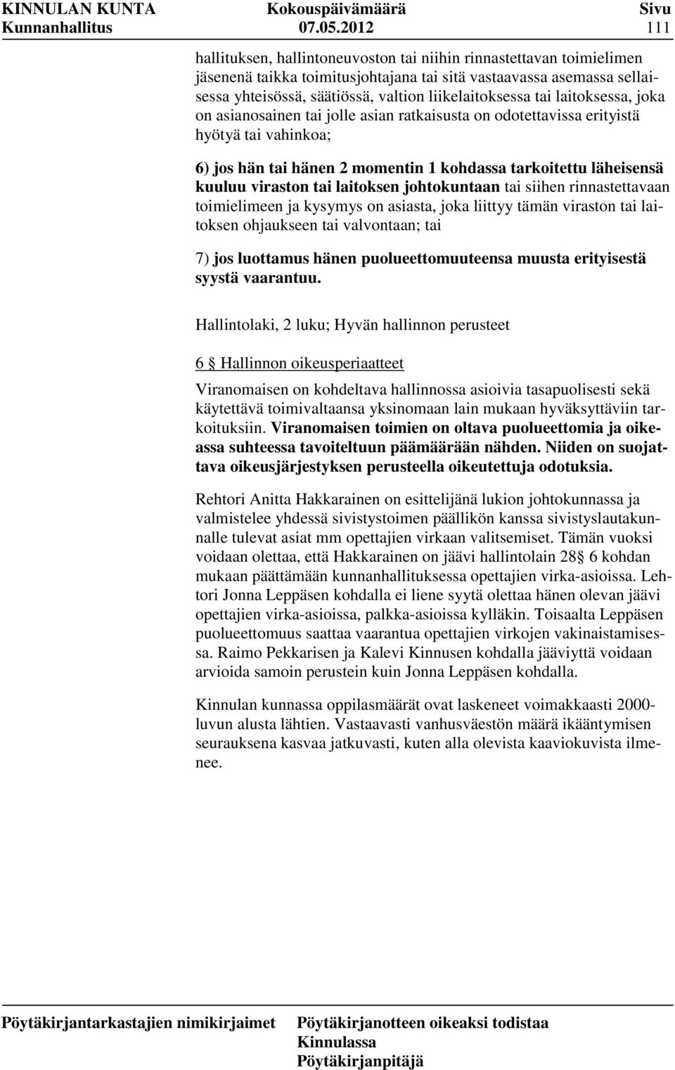 liikelaitoksessa tai laitoksessa, joka on asianosainen tai jolle asian ratkaisusta on odotettavissa erityistä hyötyä tai vahinkoa; 6) jos hän tai hänen 2 momentin 1 kohdassa tarkoitettu läheisensä