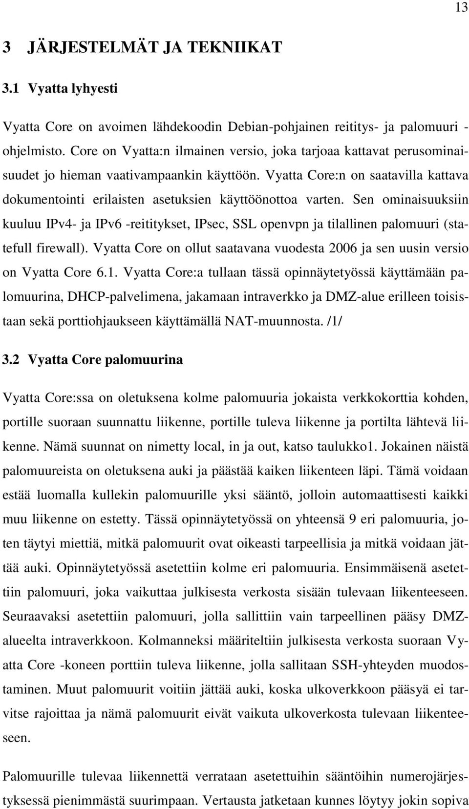 Vyatta Core:n on saatavilla kattava dokumentointi erilaisten asetuksien käyttöönottoa varten.