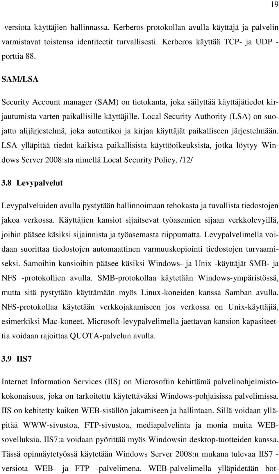 Local Security Authority (LSA) on suojattu alijärjestelmä, joka autentikoi ja kirjaa käyttäjät paikalliseen järjestelmään.