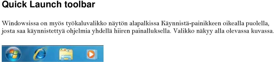 Käynnistä-painikkeen oikealla puolella, josta saa