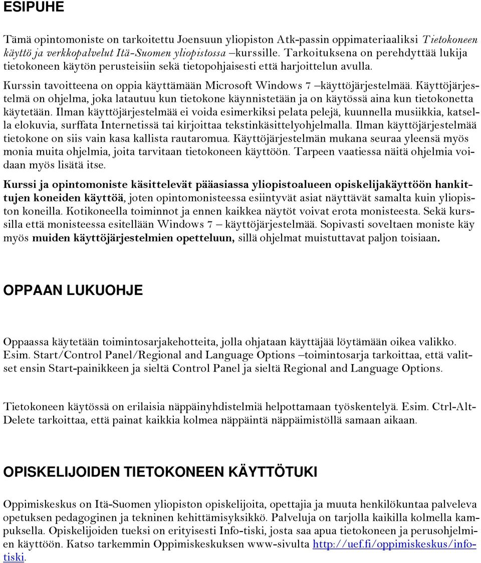 Käyttöjärjestelmä on ohjelma, joka latautuu kun tietokone käynnistetään ja on käytössä aina kun tietokonetta käytetään.