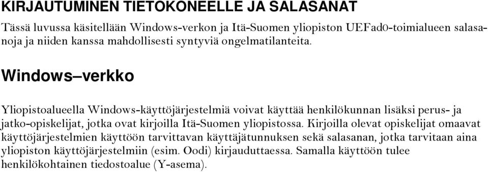 Windows verkko Yliopistoalueella Windows-käyttöjärjestelmiä voivat käyttää henkilökunnan lisäksi perus- ja jatko-opiskelijat, jotka ovat kirjoilla