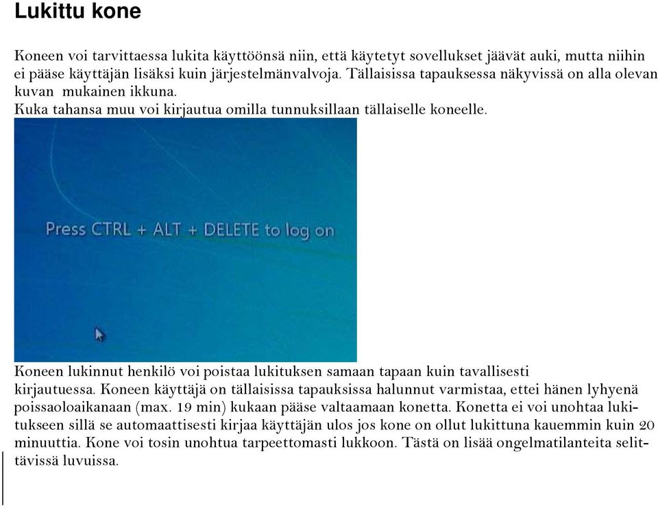 Koneen lukinnut henkilö voi poistaa lukituksen samaan tapaan kuin tavallisesti kirjautuessa. Koneen käyttäjä on tällaisissa tapauksissa halunnut varmistaa, ettei hänen lyhyenä poissaoloaikanaan (max.