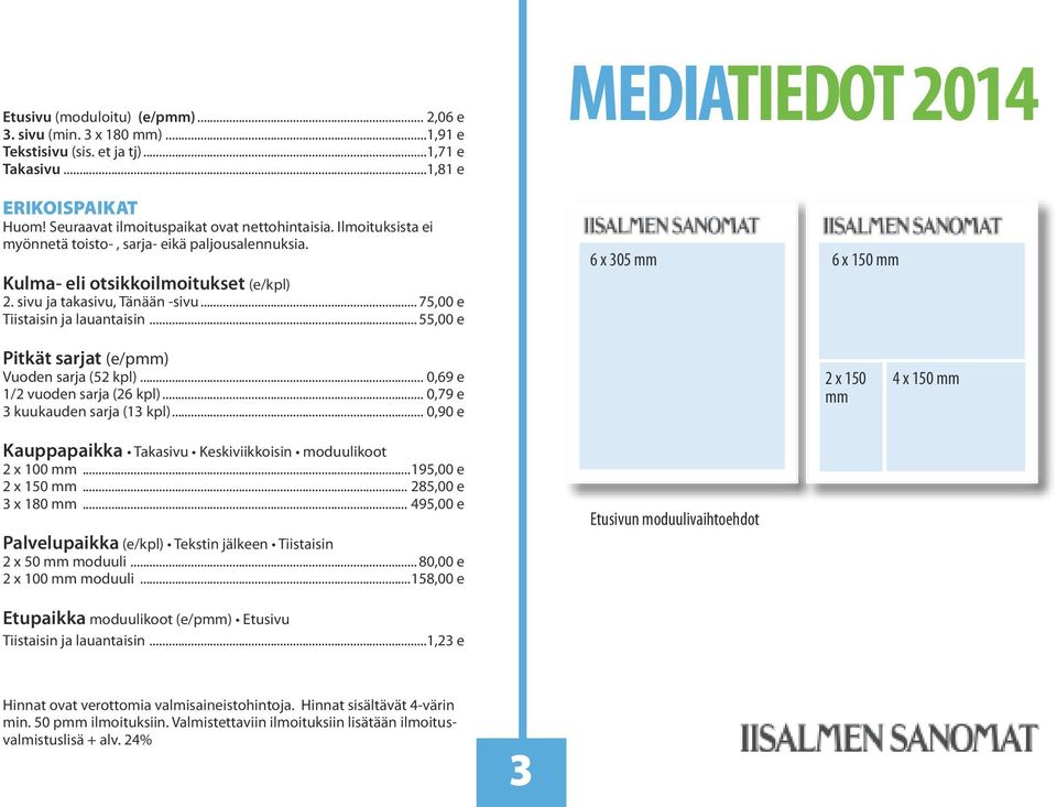 .. 75,00 e Tiistaisin ja lauantaisin... 55,00 e 6 x 305 mm 6 x 150 mm Pitkät sarjat (e/pmm) Vuoden sarja (52 kpl)... 0,69 e 1/2 vuoden sarja (26 kpl)... 0,79 e 3 kuukauden sarja (13 kpl).