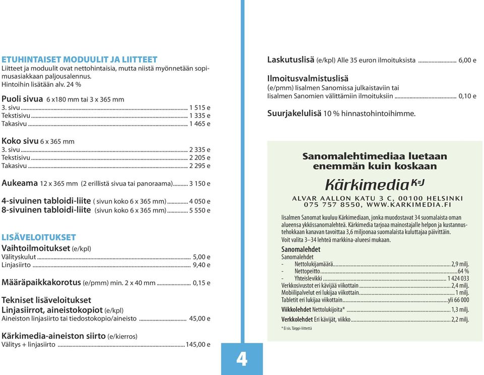 .. 2 295 e Laskutuslisä (e/kpl) Alle 35 euron ilmoituksista... 6,00 e Ilmoitusvalmistuslisä (e/pmm) Iisalmen Sanomissa jul kais ta viin tai Iisalmen Sanomien välittämiin ilmoituksiin.