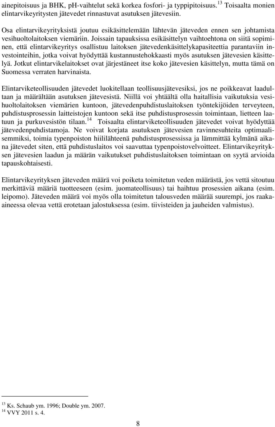 Joissain tapauksissa esikäsittelyn vaihtoehtona on siitä sopiminen, että elintarvikeyritys osallistuu laitoksen jätevedenkäsittelykapasiteettia parantaviin investointeihin, jotka voivat hyödyttää