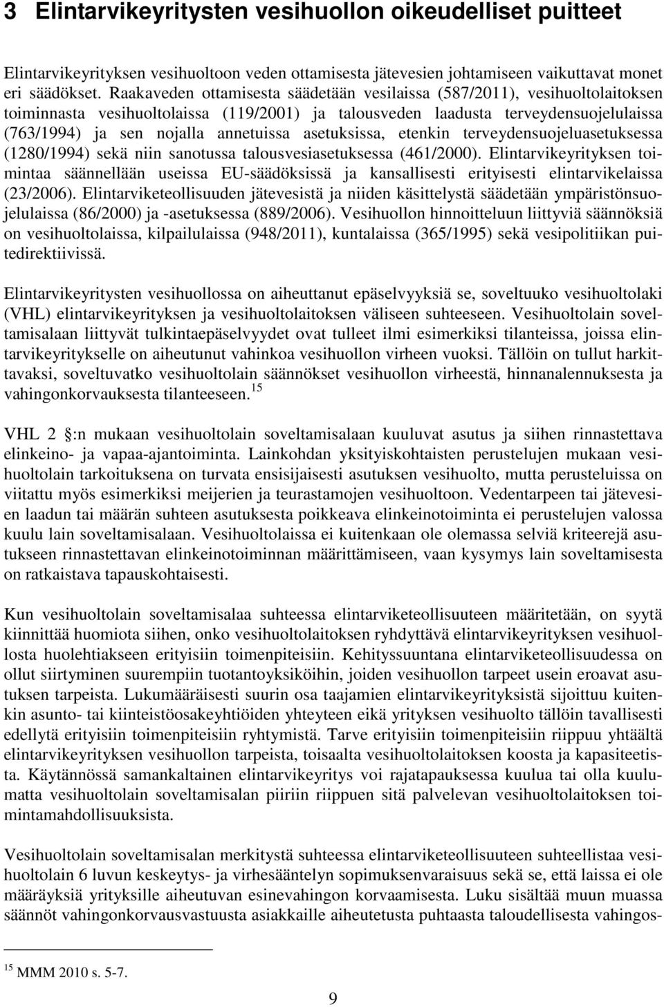 asetuksissa, etenkin terveydensuojeluasetuksessa (1280/1994) sekä niin sanotussa talousvesiasetuksessa (461/2000).