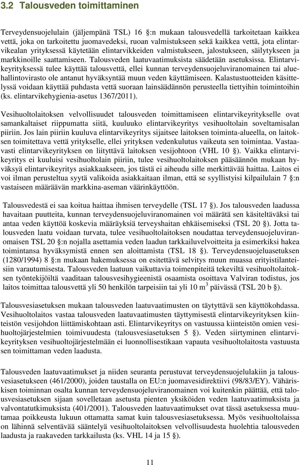 Elintarvikeyrityksessä tulee käyttää talousvettä, ellei kunnan terveydensuojeluviranomainen tai aluehallintovirasto ole antanut hyväksyntää muun veden käyttämiseen.