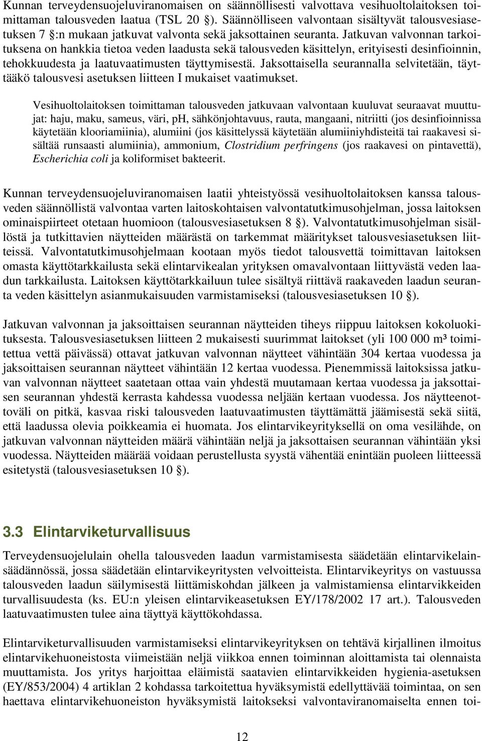 Jatkuvan valvonnan tarkoituksena on hankkia tietoa veden laadusta sekä talousveden käsittelyn, erityisesti desinfioinnin, tehokkuudesta ja laatuvaatimusten täyttymisestä.