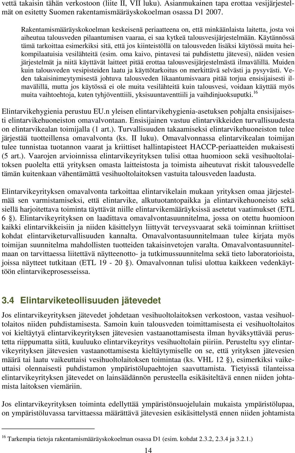 Käytännössä tämä tarkoittaa esimerkiksi sitä, että jos kiinteistöllä on talousveden lisäksi käytössä muita heikompilaatuisia vesilähteitä (esim.