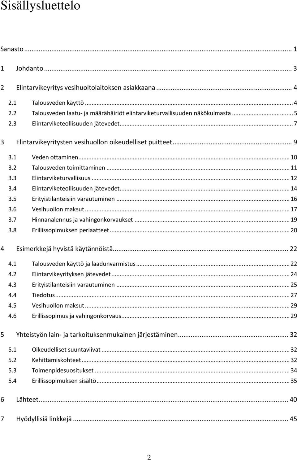 ..12 3.4 Elintarviketeollisuuden jätevedet...14 3.5 Erityistilanteisiin varautuminen...16 3.6 Vesihuollon maksut...17 3.7 Hinnanalennus ja vahingonkorvaukset...19 3.8 Erillissopimuksen periaatteet.