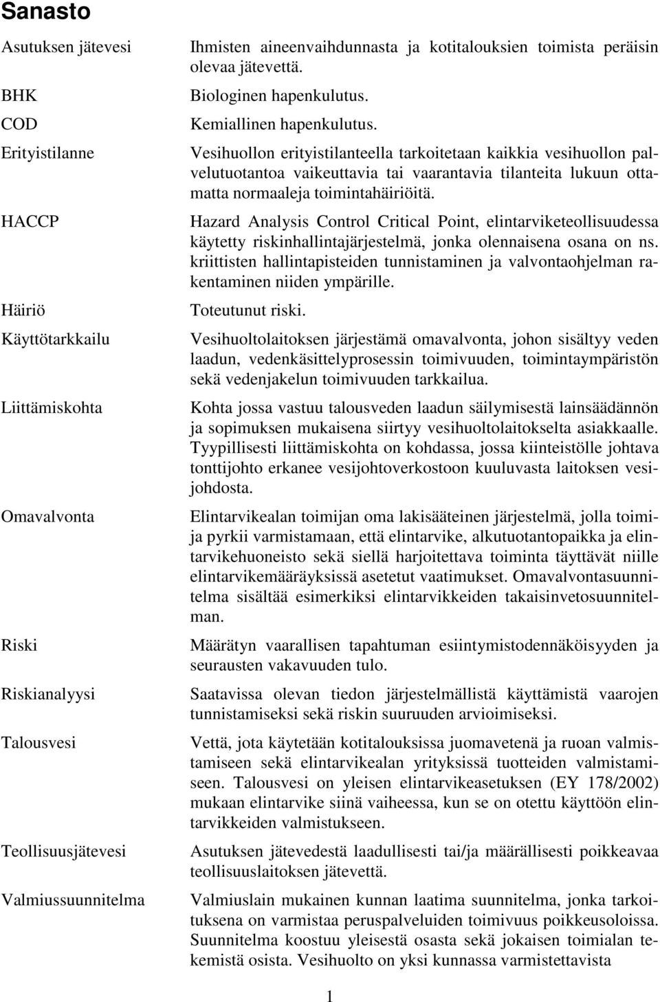 Vesihuollon erityistilanteella tarkoitetaan kaikkia vesihuollon palvelutuotantoa vaikeuttavia tai vaarantavia tilanteita lukuun ottamatta normaaleja toimintahäiriöitä.