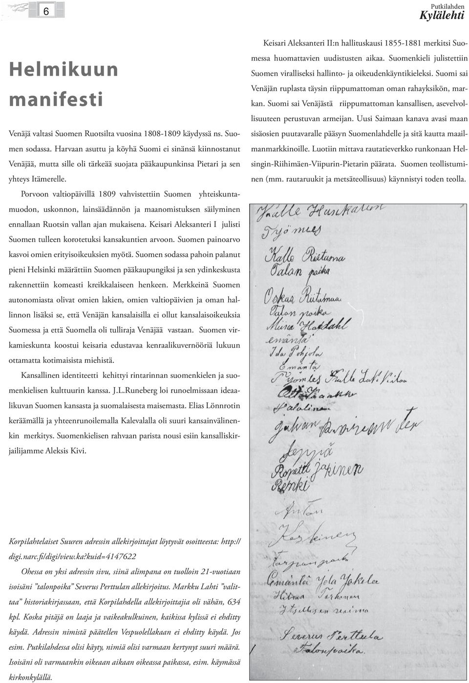 Porvoon valtiopäivillä 1809 vahvistettiin Suomen yhteiskuntamuodon, uskonnon, lainsäädännön ja maanomistuksen säilyminen ennallaan Ruotsin vallan ajan mukaisena.