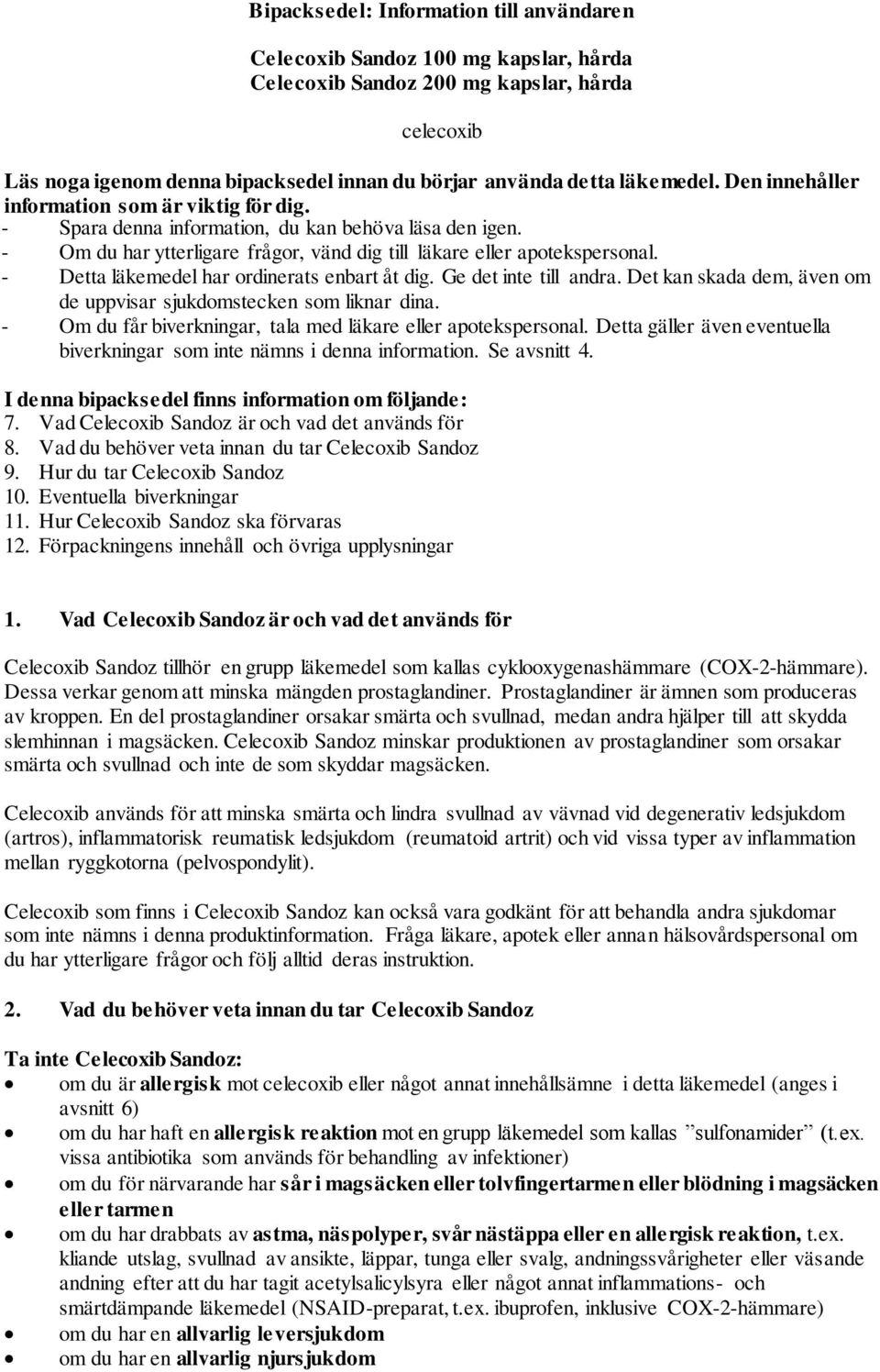 - Detta läkemedel har ordinerats enbart åt dig. Ge det inte till andra. Det kan skada dem, även om de uppvisar sjukdomstecken som liknar dina.