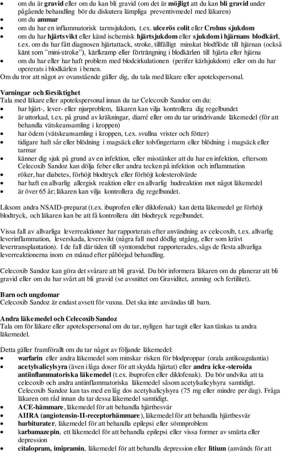 ulcerös colit eller Crohns sjukdom om du har hjärtsvikt eller känd ischemisk hjärtsjukdom eller sjukdom i hjärnans blodkärl, t.ex.