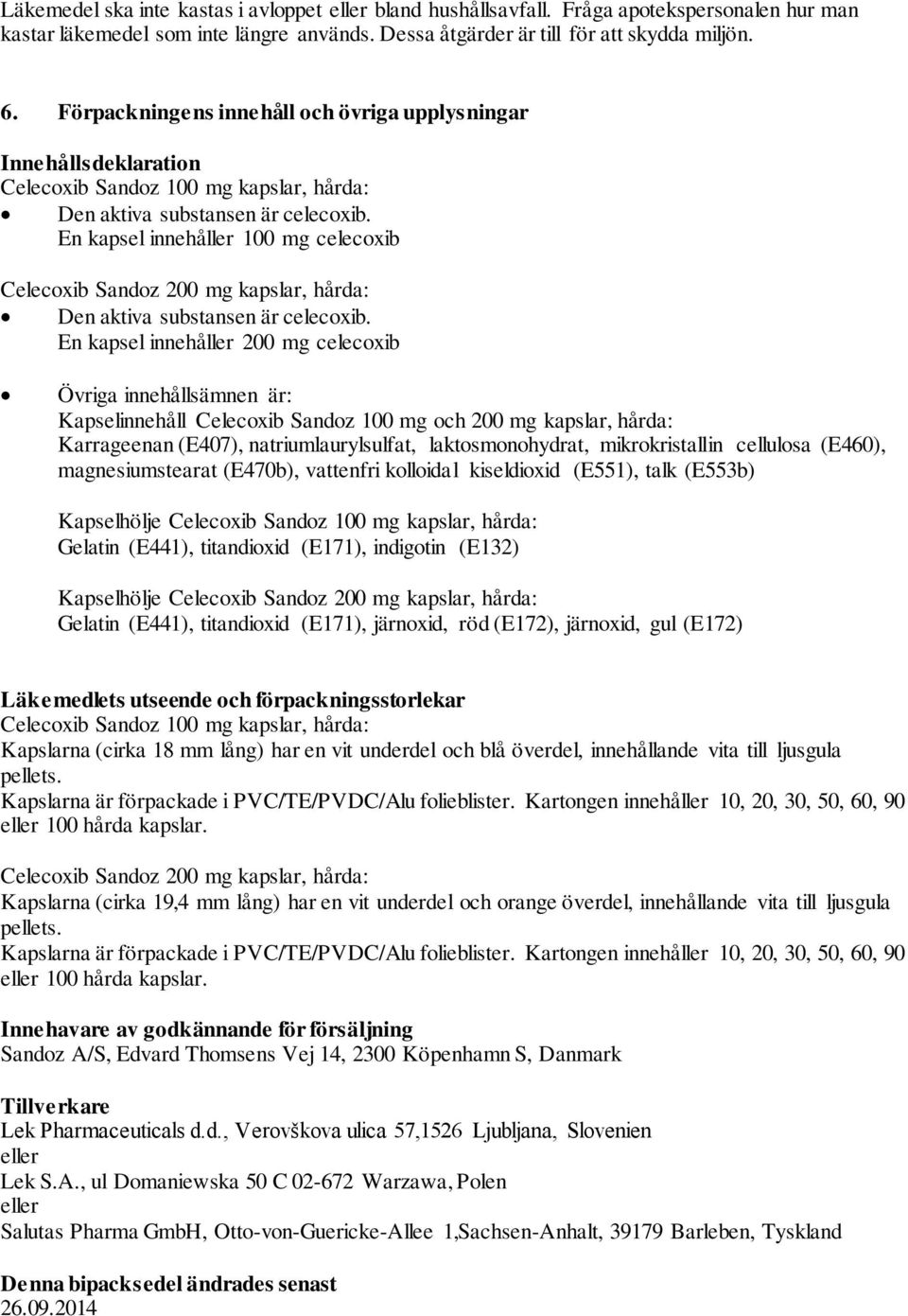 En kapsel innehåller 100 mg celecoxib Celecoxib Sandoz 200 mg kapslar, hårda: Den aktiva substansen är celecoxib.