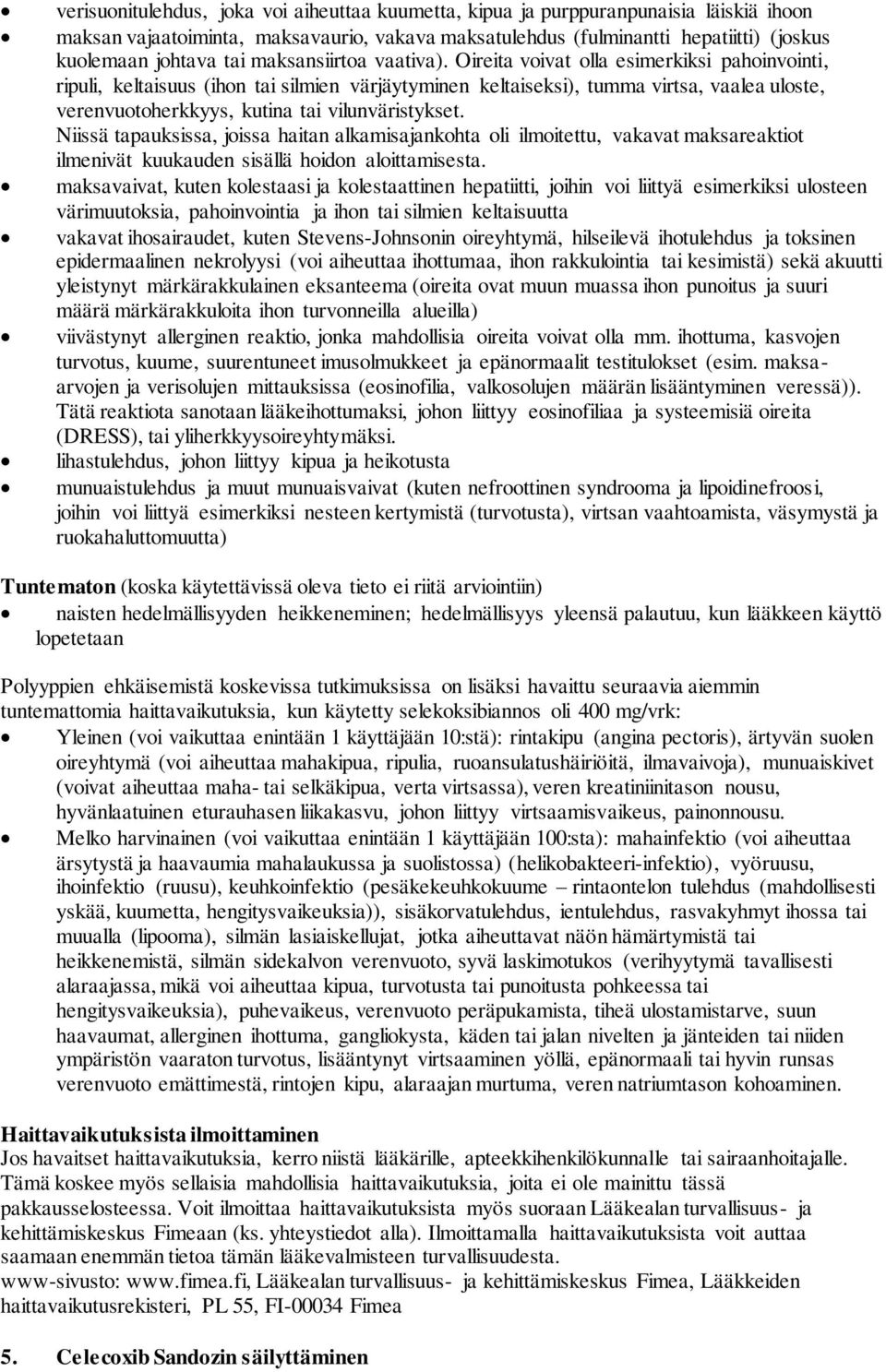 Oireita voivat olla esimerkiksi pahoinvointi, ripuli, keltaisuus (ihon tai silmien värjäytyminen keltaiseksi), tumma virtsa, vaalea uloste, verenvuotoherkkyys, kutina tai vilunväristykset.