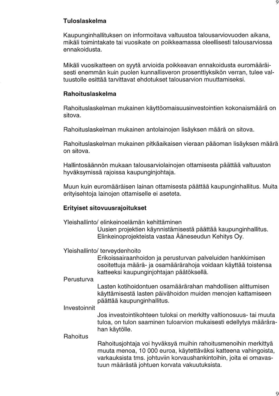 talousarvion muuttamiseksi. Rahoituslaskelma Rahoituslaskelman mukainen käyttöomaisuusinvestointien kokonaismäärä on sitova. Rahoituslaskelman mukainen antolainojen lisäyksen määrä on sitova.