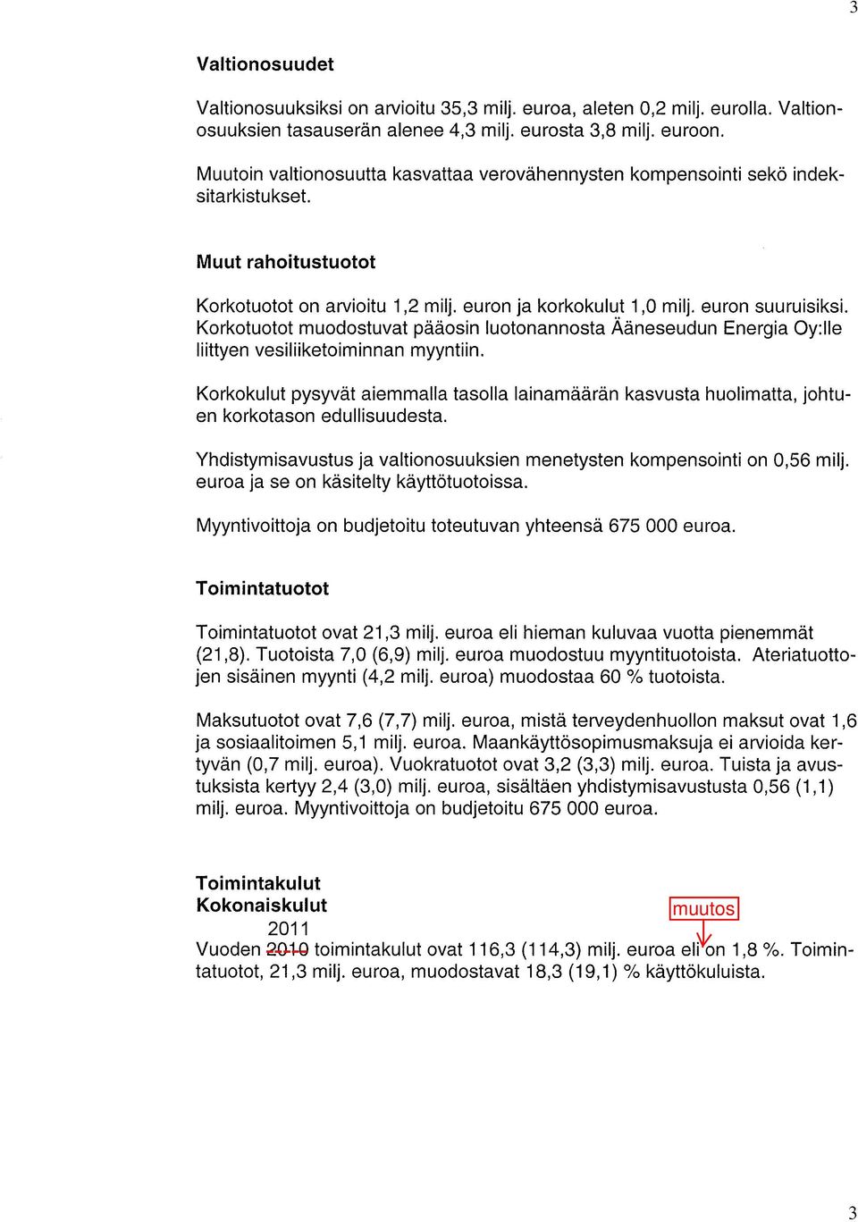 Korkotuotot muodostuvat pääosin luotonannosta Ääneseudun Energia Oy:lle liittyen vesiliiketoiminnan myyntiin.