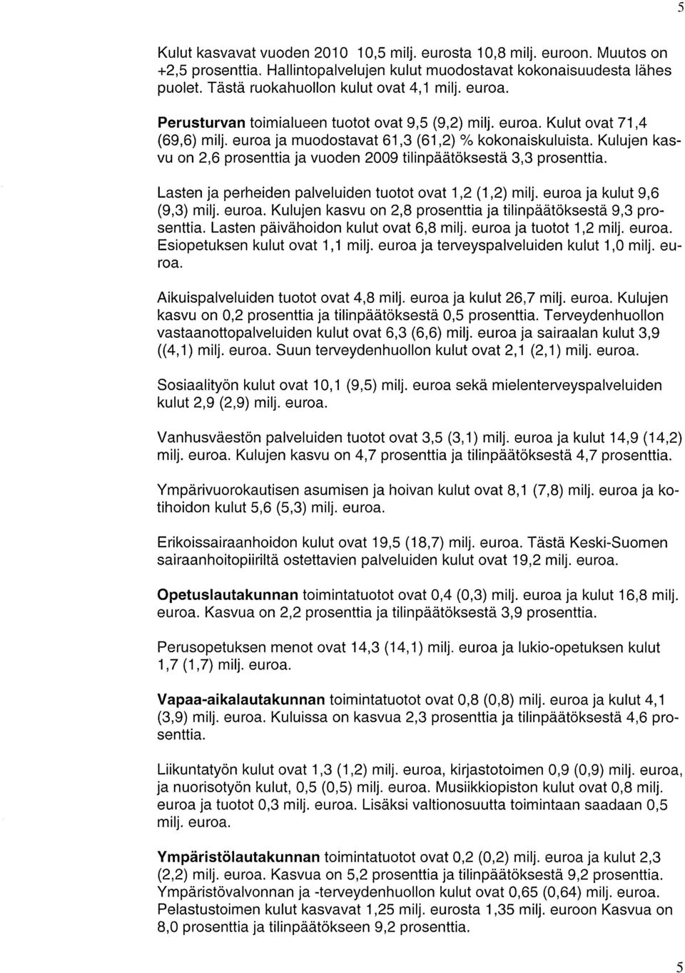 Kulujen kasvu on 2,6 prosenttia ja vuoden 2009 tilinpäätöksestä 3,3 prosenttia. Lasten ja perheiden palveluiden tuotot ovat 1,2 (1,2) milj. euroa 