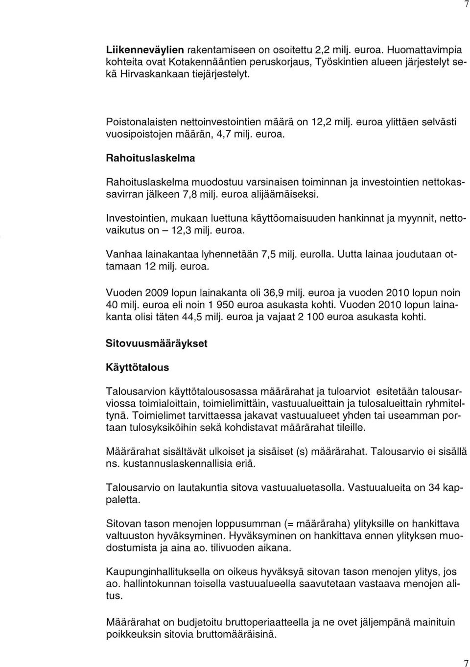 euroa alijäämäiseksi. Investointien, mukaan luettuna käyttöomaisuuden hankinnat ja myynnit, nettovaikutus on - 12,3 milj. euroa. Vanhaa lainakantaa lyhennetään 7,5 milj. eurolla.