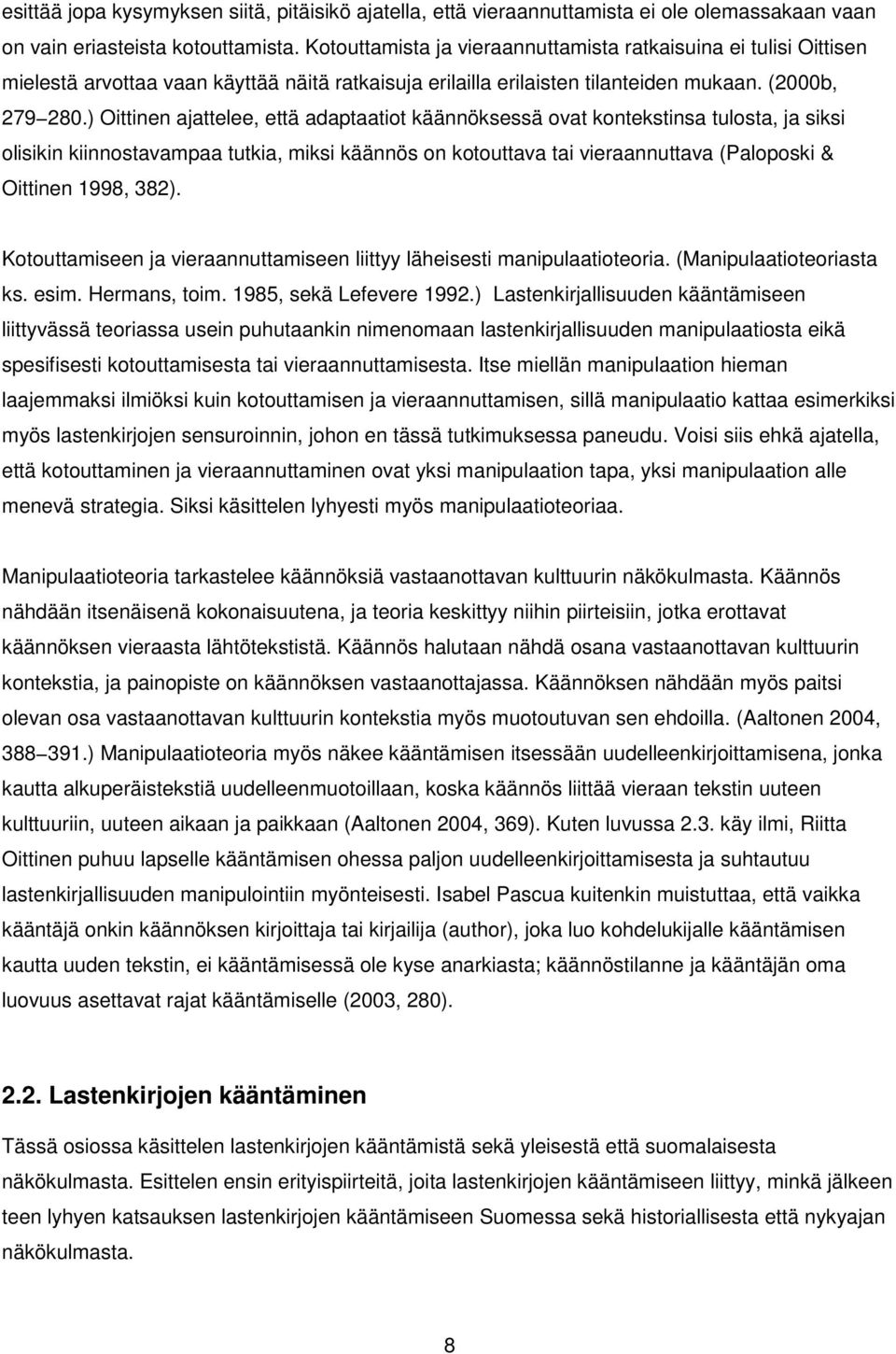 ) Oittinen ajattelee, että adaptaatiot käännöksessä ovat kontekstinsa tulosta, ja siksi olisikin kiinnostavampaa tutkia, miksi käännös on kotouttava tai vieraannuttava (Paloposki & Oittinen 1998,