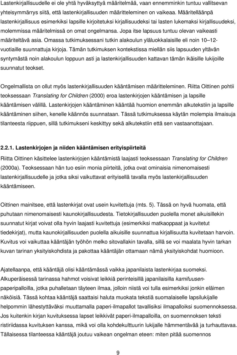 Jopa itse lapsuus tuntuu olevan vaikeasti määriteltävä asia. Omassa tutkimuksessani tutkin alakoulun yläluokkalaisille eli noin 10 12- vuotiaille suunnattuja kirjoja.