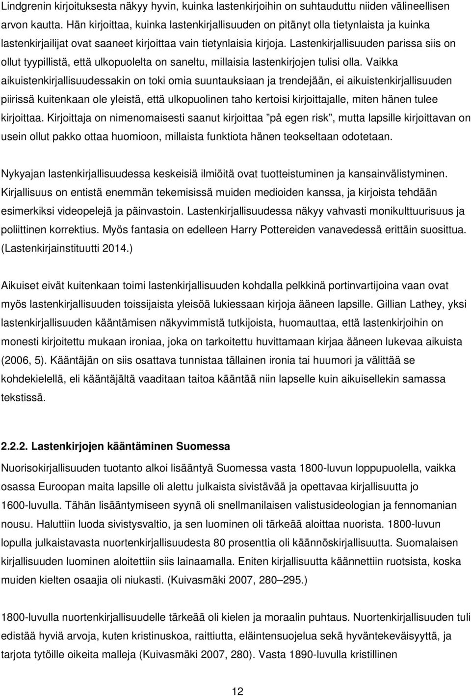 Lastenkirjallisuuden parissa siis on ollut tyypillistä, että ulkopuolelta on saneltu, millaisia lastenkirjojen tulisi olla.