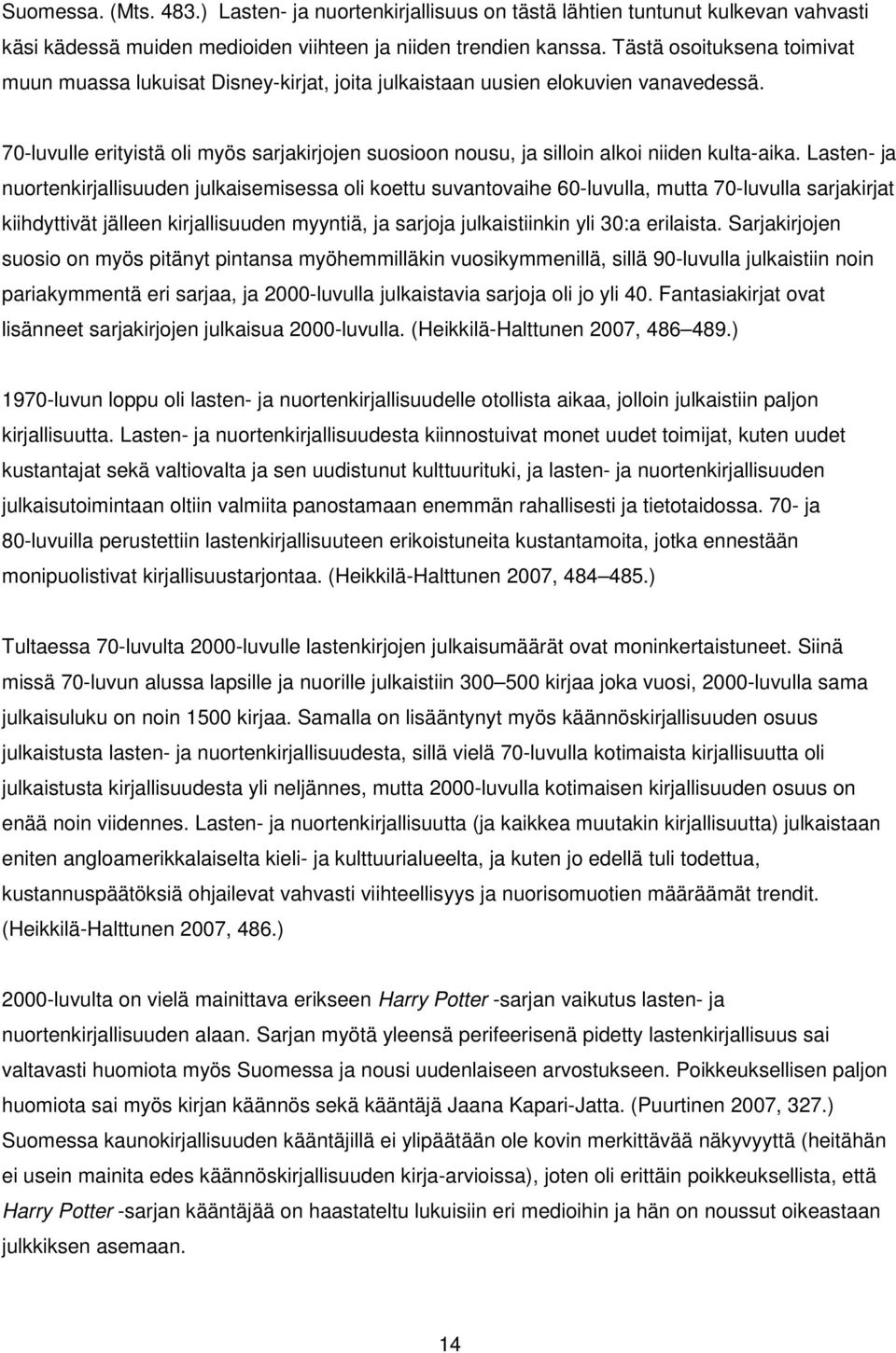 70-luvulle erityistä oli myös sarjakirjojen suosioon nousu, ja silloin alkoi niiden kulta-aika.