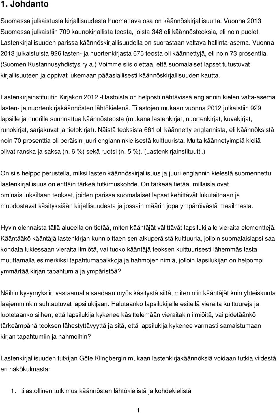 Vuonna 2013 julkaistuista 926 lasten- ja nuortenkirjasta 675 teosta oli käännettyjä, eli noin 73 prosenttia. (Suomen Kustannusyhdistys ry a.