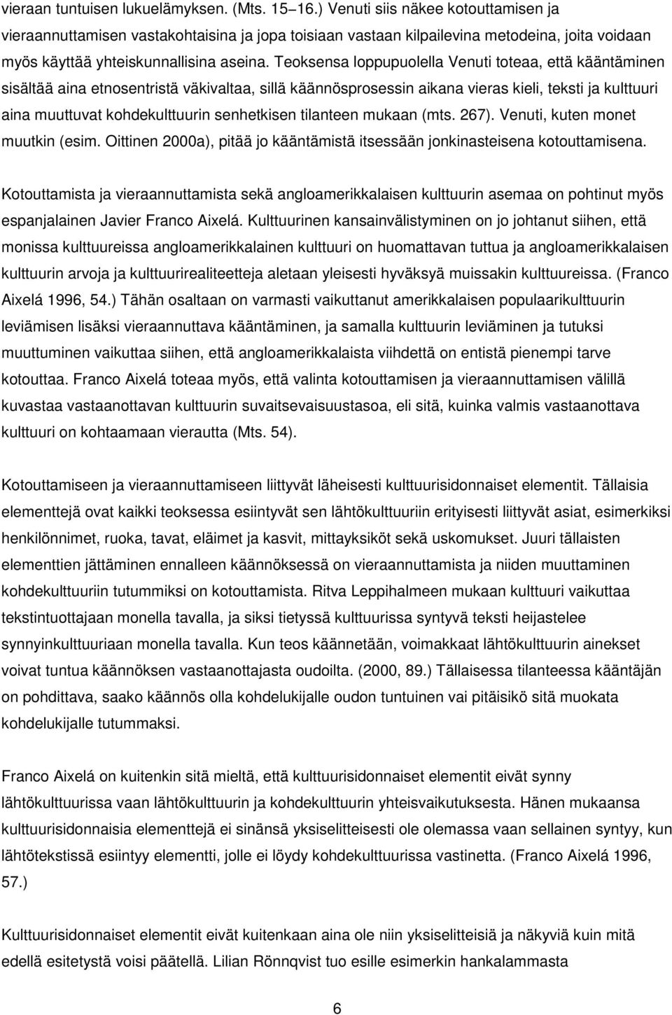 Teoksensa loppupuolella Venuti toteaa, että kääntäminen sisältää aina etnosentristä väkivaltaa, sillä käännösprosessin aikana vieras kieli, teksti ja kulttuuri aina muuttuvat kohdekulttuurin