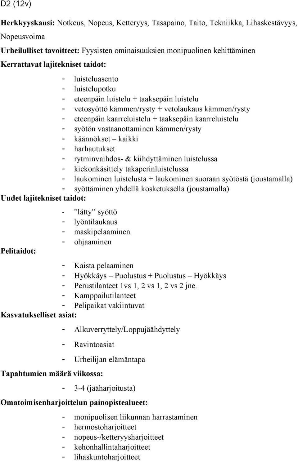 vastaanottaminen kämmen/rysty - käännökset kaikki - harhautukset - rytminvaihdos- & kiihdyttäminen luistelussa - kiekonkäsittely takaperinluistelussa - laukominen luistelusta + laukominen suoraan