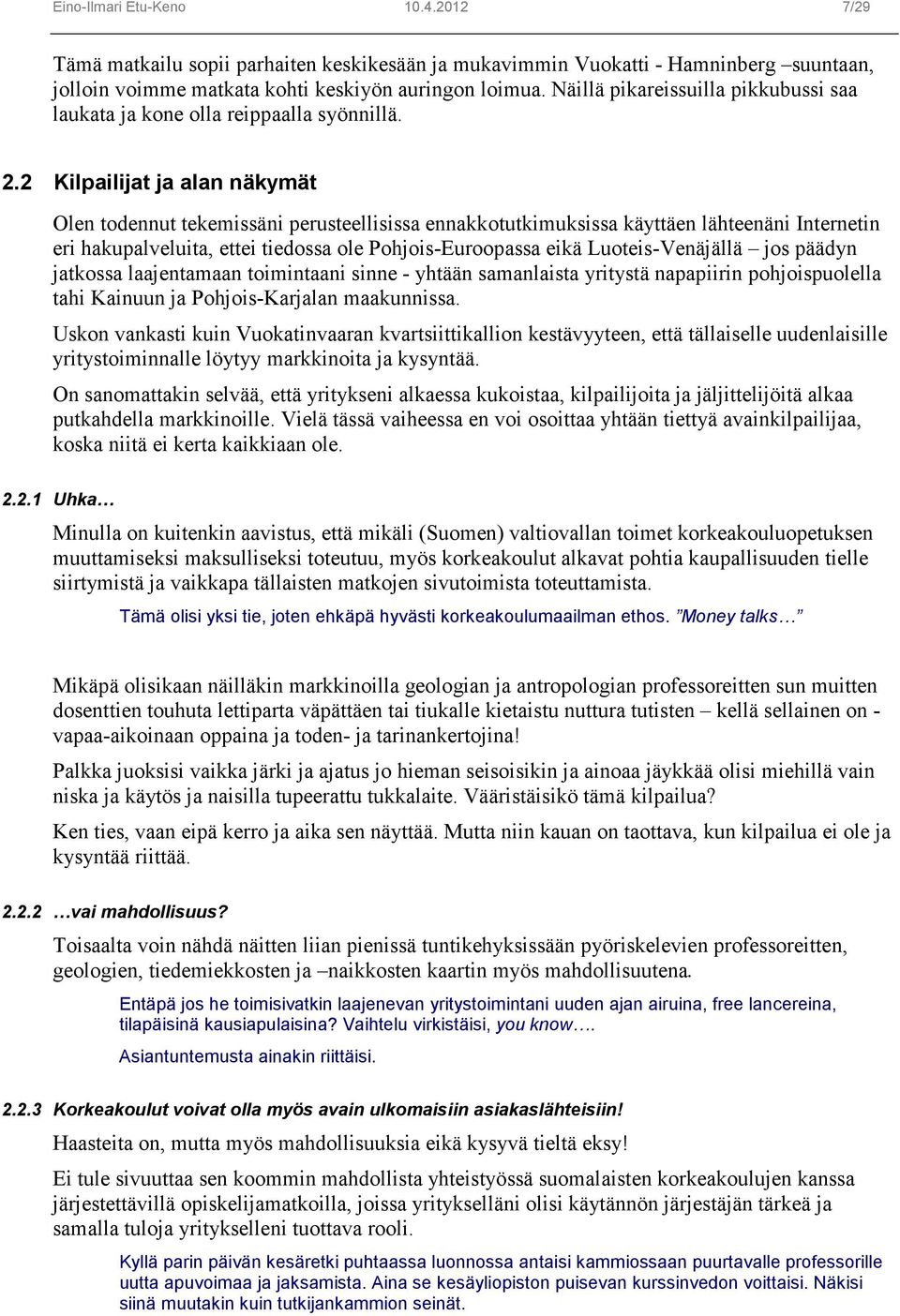 2 Kilpailijat ja alan näkymät Olen todennut tekemissäni perusteellisissa ennakkotutkimuksissa käyttäen lähteenäni Internetin eri hakupalveluita, ettei tiedossa ole Pohjois-Euroopassa eikä